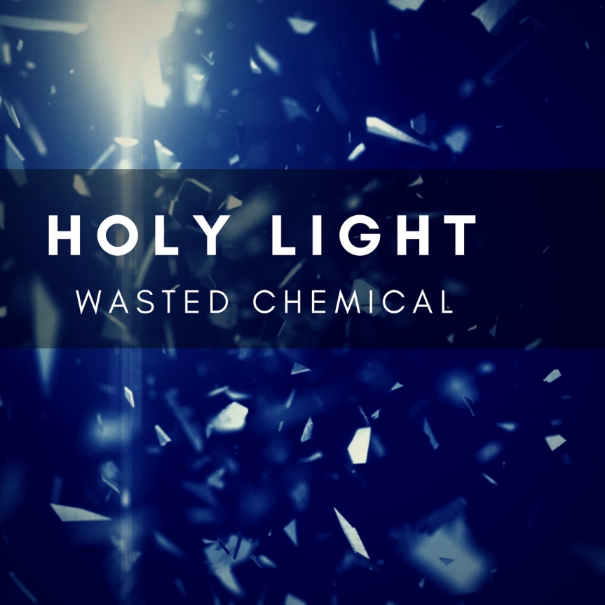 Song Review: Wasted Chemical ‘Holy Light’